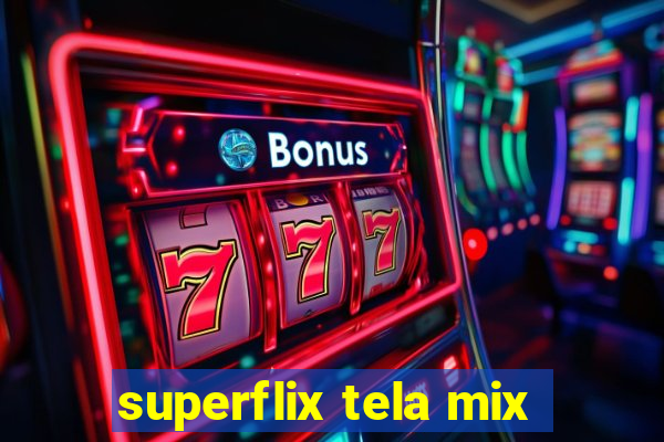 superflix tela mix